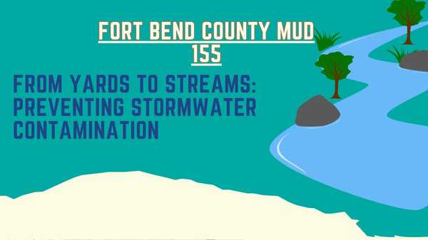 FORT BEND COUNTY MUD 155 FROM YARDS TO STREAMS: PREVENTING STORMWATER CONTAMINATION